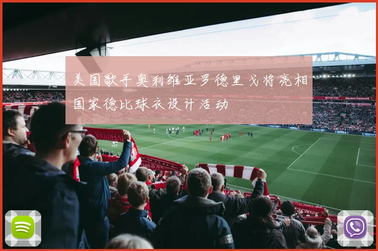 美国歌手奥利维亚罗德里戈将亮相国家德比球衣设计活动