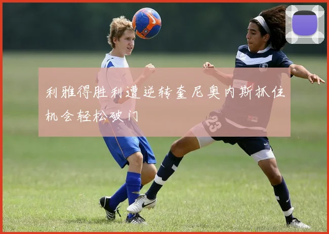 利雅得胜利遭逆转奎尼奥内斯抓住机会轻松破门