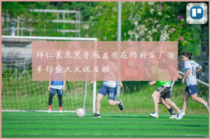 拜仁慕尼黑夺冠后将在玛利亚广场举行盛大庆祝活动